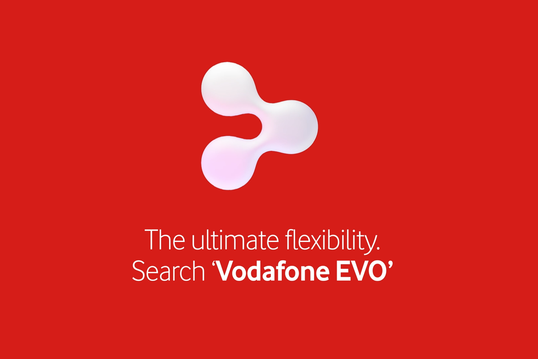 The ultimate flexibility. Search 'Vodafone EVO'